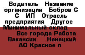 Водитель › Название организации ­ Бобров С.С., ИП › Отрасль предприятия ­ Другое › Минимальный оклад ­ 25 000 - Все города Работа » Вакансии   . Ненецкий АО,Красное п.